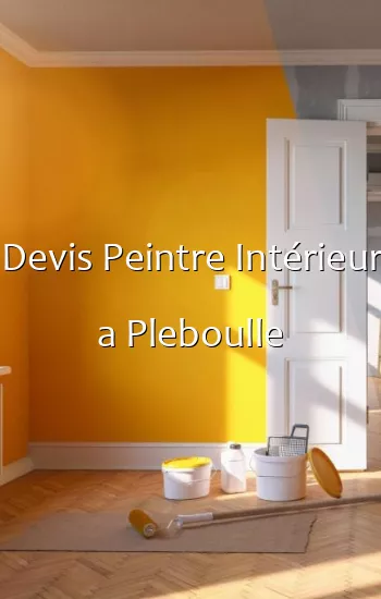 Devis Peintre Intérieur a Pleboulle