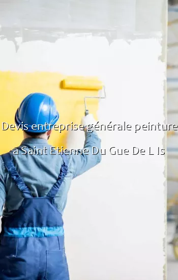 Devis entreprise générale peinture a Saint Etienne Du Gue De L Is